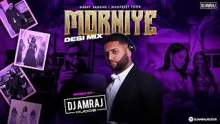 MORNIYE (DESI MIX) || DJ AMRAJ KUDOS X GARRY SANDHU X MANPREET TOOR