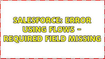 Salesforce: Error Using Flows - Required Field Missing