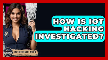 How Is IoT Hacking Investigated? - Law Enforcement Insider