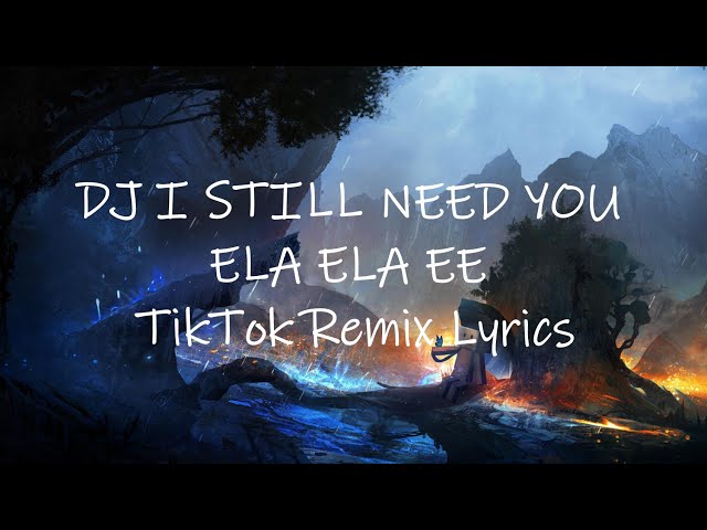 DJ I STILL NEED YOU ELA ELA EE (TikTok Remix) [Lyrics] | hold on i still want you class=