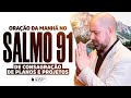 ORAÇÃO DA MANHÃ  NO SALMO 91 PARA CONSAGRAR NOSSOS DIAS E PLANOS - PASSAR A FRENTE @ViniciusIracet