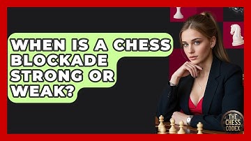 When Is A Chess Blockade Strong Or Weak? - The Chess Codex