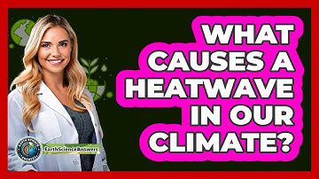 What Causes A Heatwave In Our Climate? - Earth Science Answers