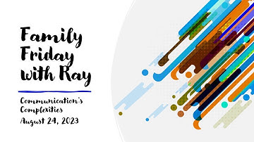 Family Friday with Ray Communication Complexities