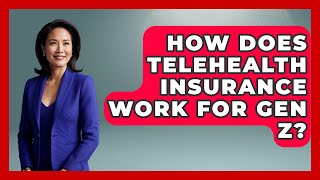 How Does Telehealth Insurance Work For Gen Z? - Gen Z Telehealth Guide