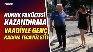 Hukuk Fakültesi Kazandırma Vaadiyle 21 Yaşındaki Genç Kadına Tecavüz Etti Hukuk Fakültesi Kazandırma Vaadiyle 21 Yaşındaki Genç Kadına Tecavüz Etti