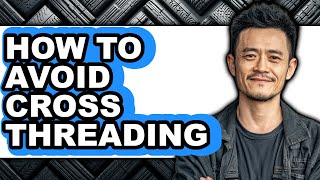 How to Avoid Cross Threading - Easy Guide