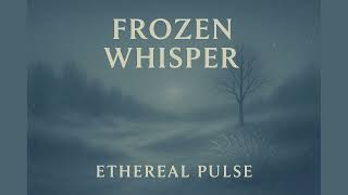 Ethereal Pulse - Frozen Whisper (Official Audio)