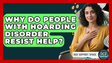 Why Do People With Hoarding Disorder Resist Help? - OCD Support Space