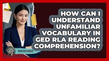 How Can I Understand Unfamiliar Vocabulary In GED RLA Reading Comprehension? - Your GED Coach