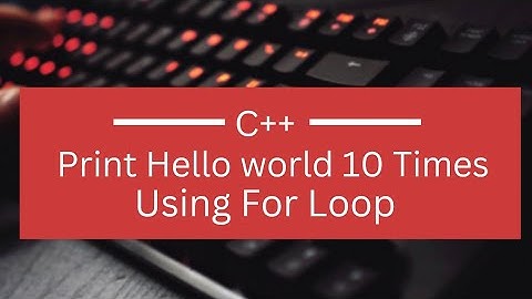 Print Hello world program 10 Times For loop in C++ Programming