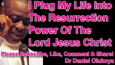 I PLUG MY LIFE INTO THE RESURRECTION POWER OF THE LORD JESUS CHRIST - DR DANIEL OLUKOYA