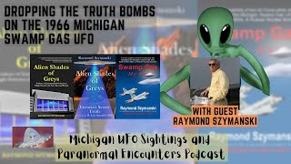 Dropping the Truth Bombs on the 1966 Michigan Swamp Gas UFO with Raymond Szymanski