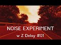 Noise Experiment w Z Delay No.01