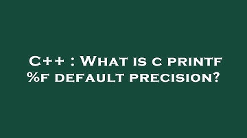 C++ : What is c printf %f default precision?