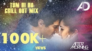 Tum Hi Ho (Chill Out Mix) | Full Video | AD Infinity | Aftermorning Production