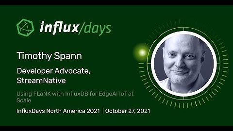 T. Spann [StreamNative] | Using FLaNK with InfluxDB for EdgeAI IoT at Scale | InfluxDays NA 2021