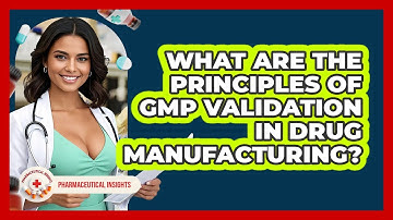 What Are The Principles Of GMP Validation In Drug Manufacturing? - Pharmaceutical Insights