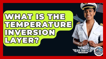 What Is The Temperature Inversion Layer? - Air Traffic Insider