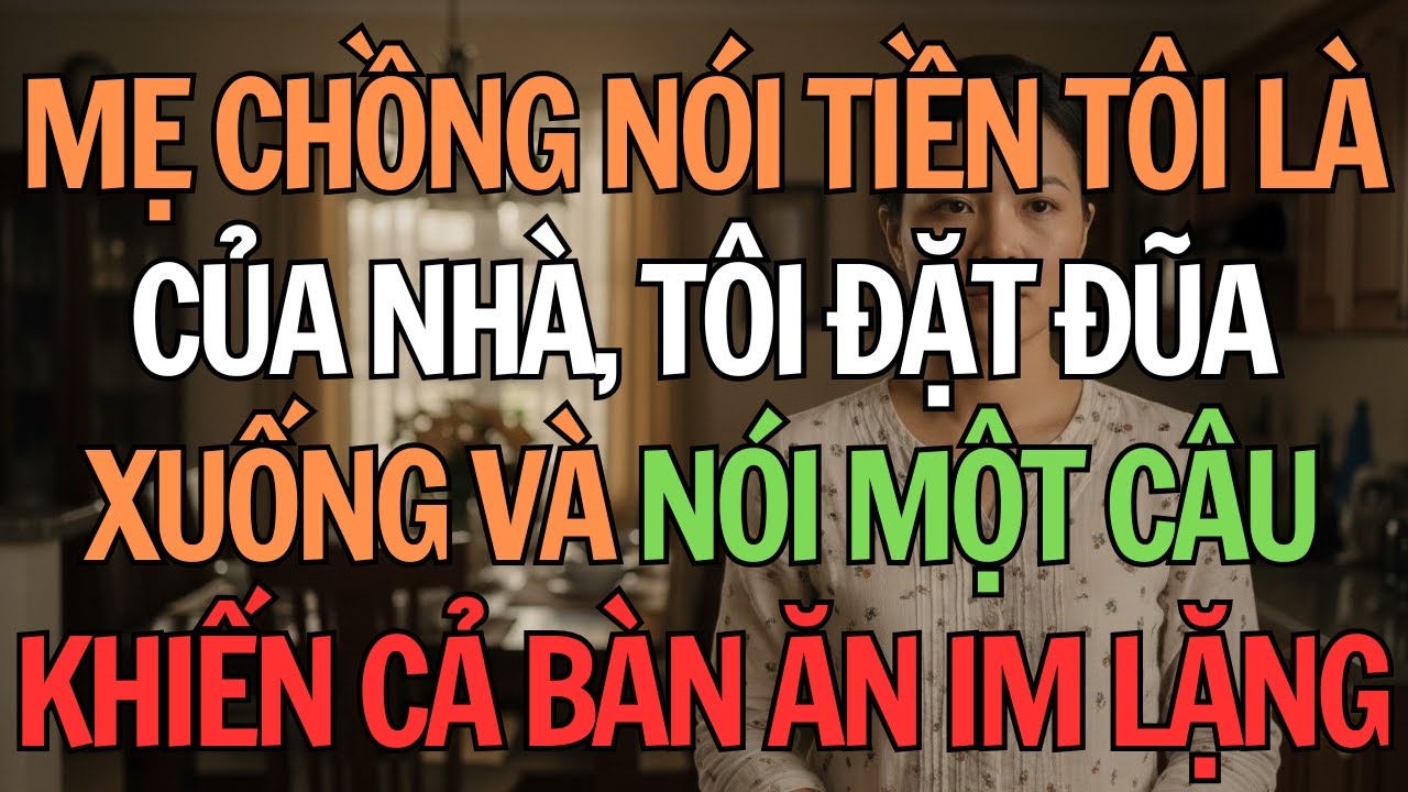 Mẹ Chồng Nói Tiền Tôi Là Của Nhà, Tôi Đặt Đũa Xuống Và Nói Một Câu Khiến Cả Bàn Ăn Im Lặng