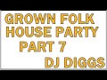 GROWN FOLK HOUSE PARTY PT 7 (REWORK)...DJ DIGGS