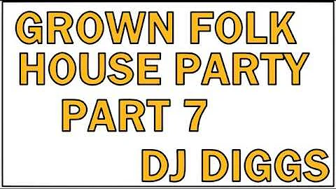 GROWN FOLK HOUSE PARTY PT 7 (REWORK)...DJ DIGGS