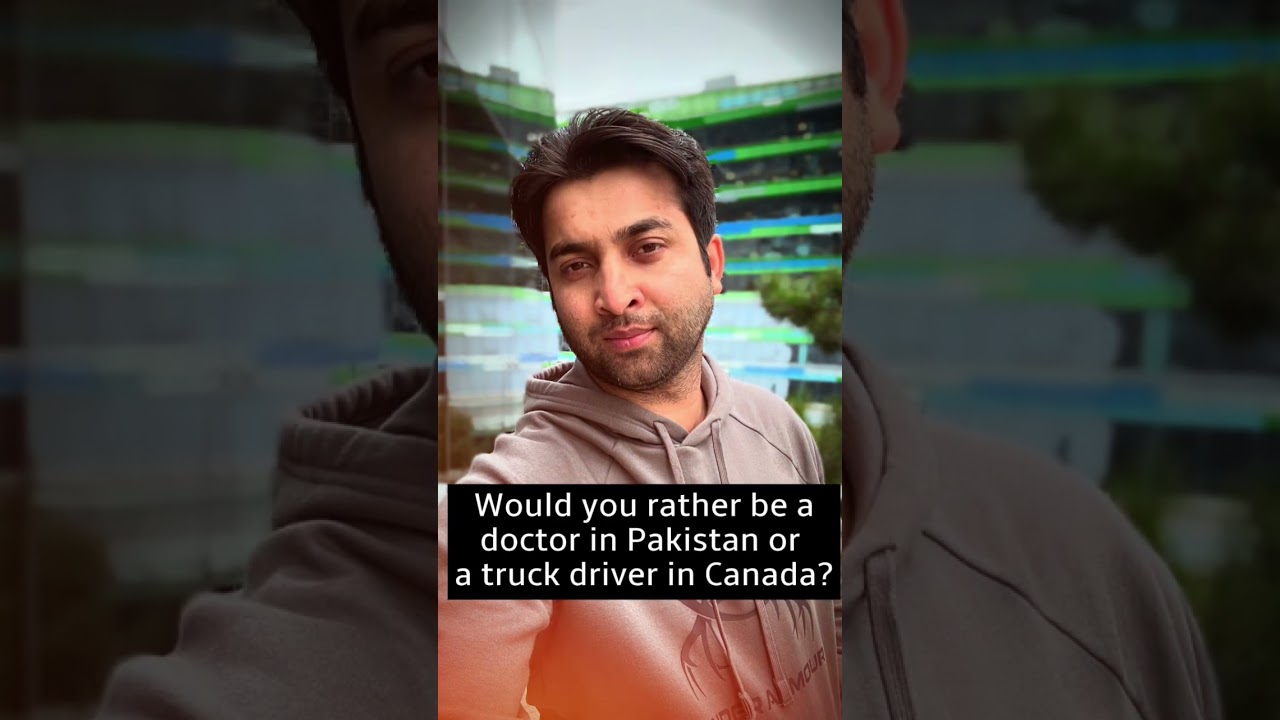 Would you rather be a doctor in Pakistan or a truck driver in Canada?
