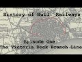 History of Hull : Railways, Episode 1 - Victoria Dock Branch Line