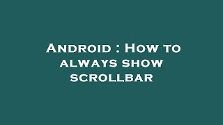 Android : How to always show scrollbar