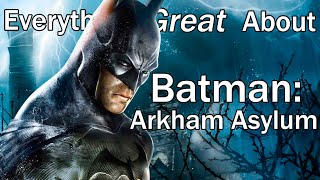 Everything GREAT About Batman: Arkham Asylum!