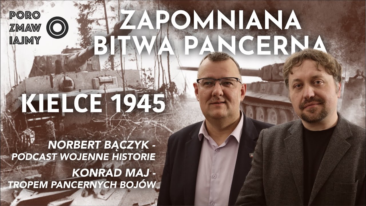 Porozmawiajmy o: Zapomniana Bitwa Pancerna. Kielce 1945 (Norbert Bączyk i Konrad Maj)