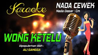 Karaoke WONG KETELU - Ali Gangga ( Nada Wanita )