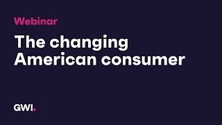 Gwi Webinar The Changing American Consumer