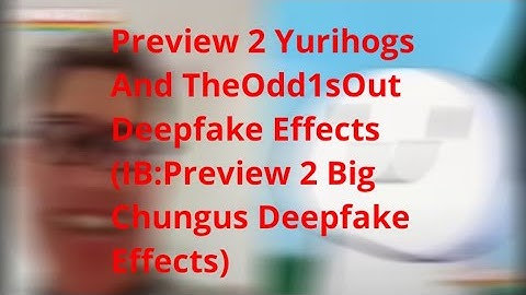Preview 2 Yurihogs And TheOdd1sOut Deepfake Effects (IB: Preview 2 Big Chungus Deepfake Effects)