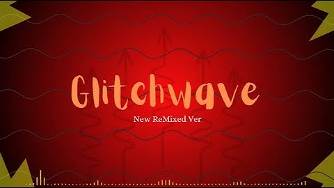"Glitchwave"------Music Video (New ReMixer Ver)