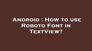 Android : How to use Roboto Font in TextView?