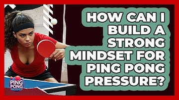 How Can I Build A Strong Mindset For Ping Pong Pressure? - Ping Pong Prodigy