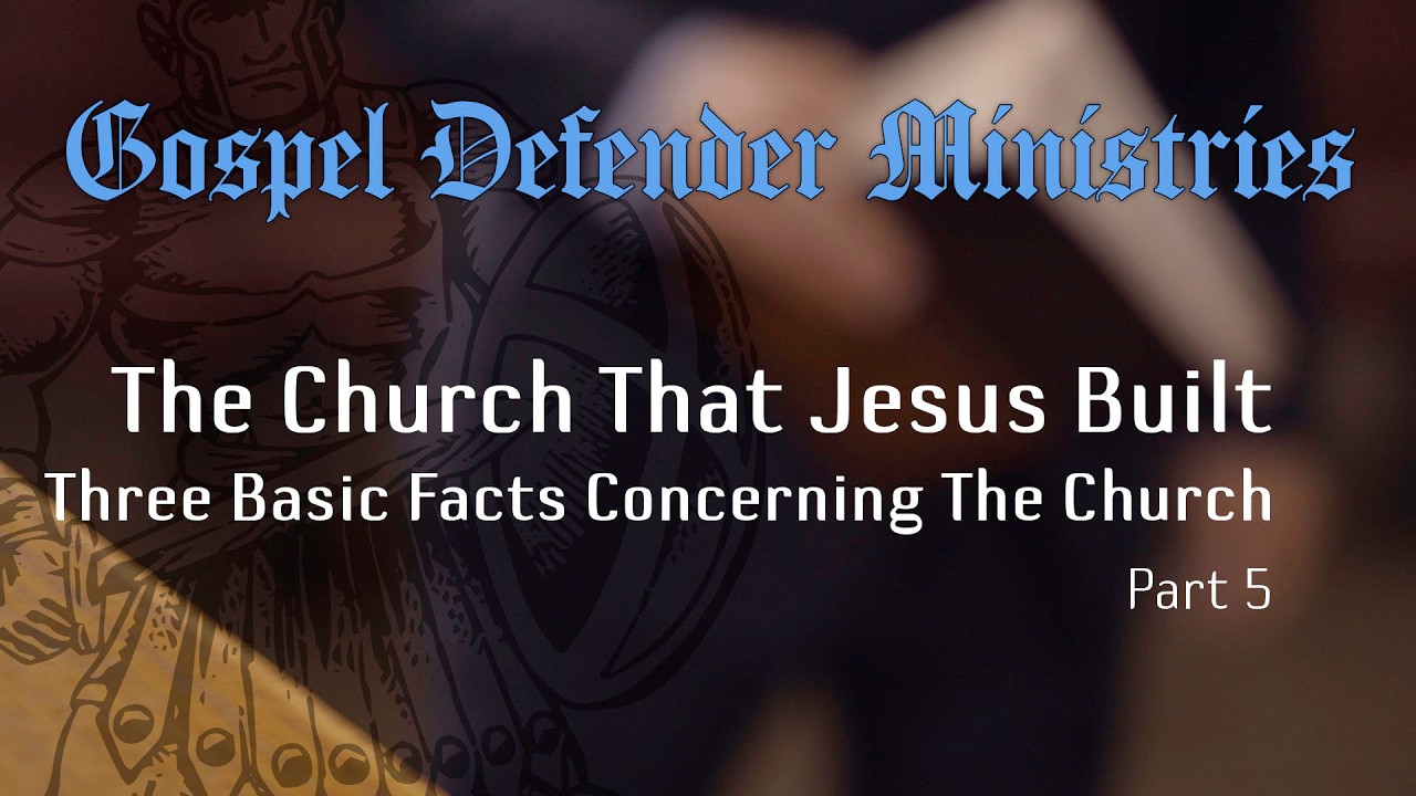 The Church That Jesus Built - Three Basic Facts Concerning The Church - Part 5