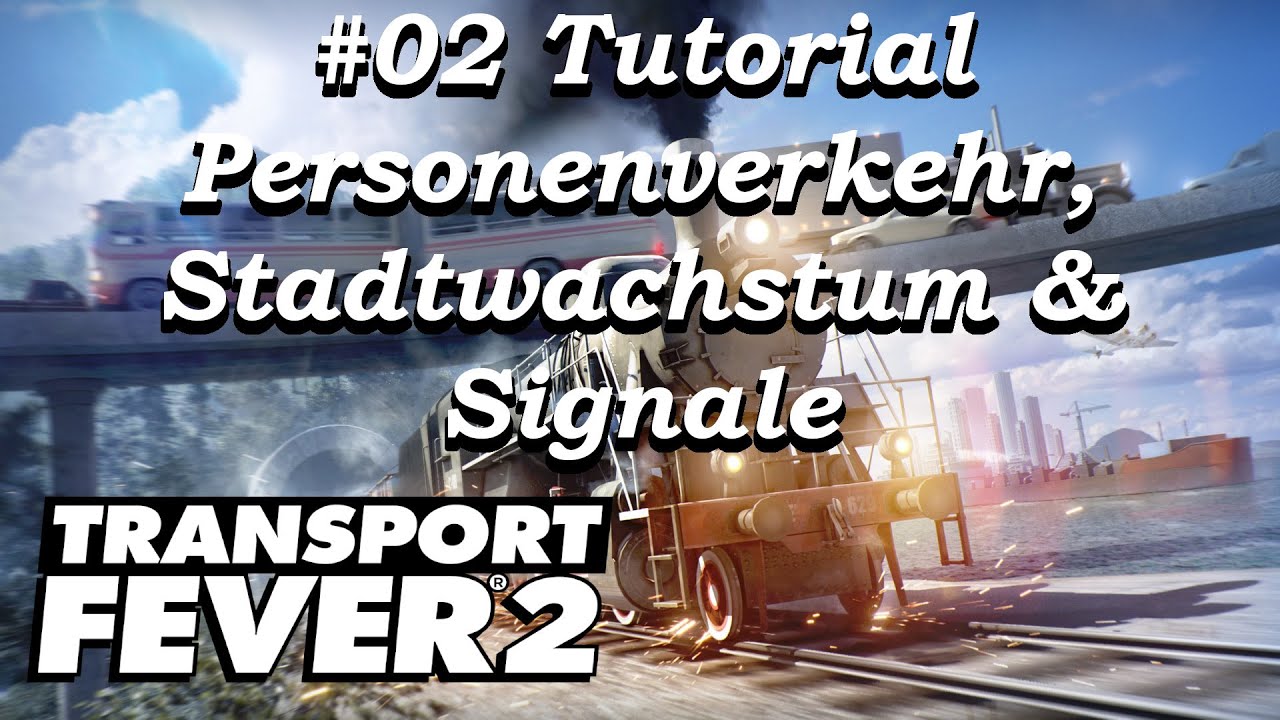 [T02] Transport Fever 2 - Personentransport, Stadtwachstum & Signale [Deutsch | Tutorial]