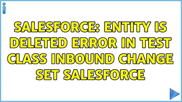 Salesforce: Entity is deleted error in test class inbound change set salesforce