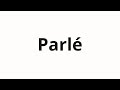 How To Pronounce Parlé How To Pronounce Parlé