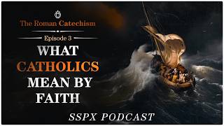 What Catholics Mean by Faith - The Roman Catechism - Episode 3