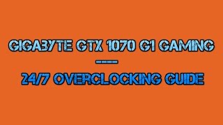 Gigabyte GTX 1070 G1 Gaming - 24/7 Overclocking Guide (Basic method) Gigabyte GTX 1070 G1 Gaming - 24/7 Overclocking Guide (Basic method)