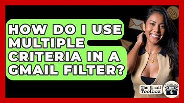 How Do I Use Multiple Criteria In A Gmail Filter? - TheEmailToolbox.com