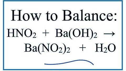 How to Balance HNO2 + Ba(OH)2 = Ba(NO2)2 + H2O ( Nitrous acid + Barium hydroxide)