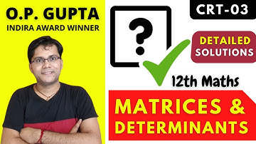 Matrices and Determinants Class 12 || CBSE Maths - Solutions of CRT 03 || Mathematicia By O.P. GUPTA