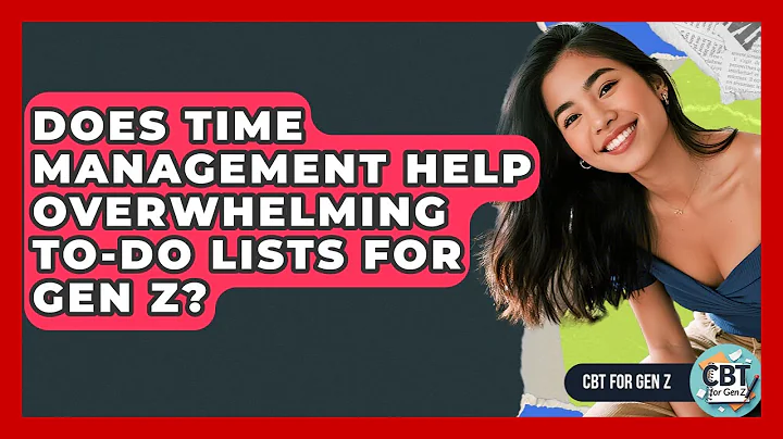 Does Time Management Help Overwhelming To-do Lists For Gen Z? - CBT for Gen Z