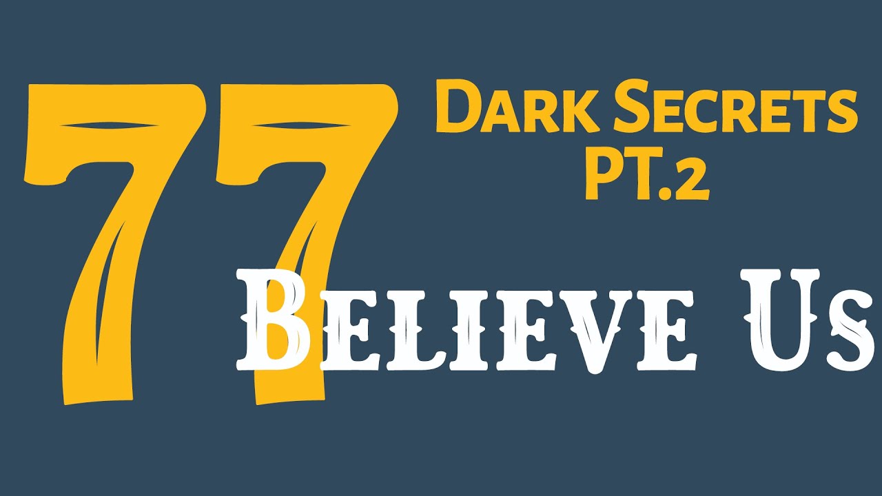 77 dark secrets pt 2 believe us youtube
