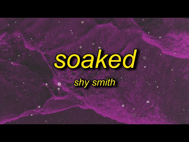 Shy Smith - Soaked (Lyrics) | cause baby you got me so soaked class=