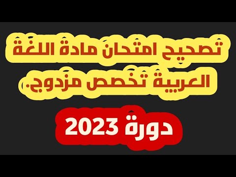 تصحيح امتحان مادة اللغة العربية تخصص مزدوج دورة 2023